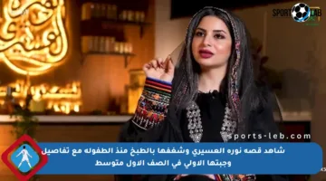 شاهد قصة نورة العسيري وشغفها بالطبخ منذ الطفولة مع تفاصيل وجبتها الأولى في الصف الأول متوسط